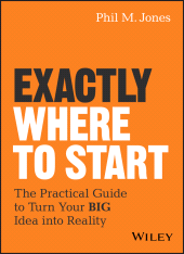 E-book, Exactly Where to Start : The Practical Guide to Turn Your BIG Idea into Reality, John Wiley & Sons