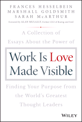 E-book, Work is Love Made Visible : A Collection of Essays About the Power of Finding Your Purpose From the World's Greatest Thought Leaders, John Wiley & Sons
