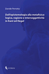E-book, Dall'epistemologia alla metafisica : logica, ragione e intersoggettività in Kant ed Hegel, Perrotta, Davide, If press