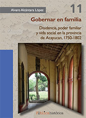 E-book, Gobernar en familia : disidencia, poder familiar y vida social en la provincia de Acayucan, 1750-1802, Bonilla Artigas Editores