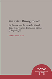 E-book, Un autre Risorgimento : la formation du monde libéral dans le royaume des Deux-Siciles (1815-1856), Delpu, Pierre-Marie, author, École française de Rome