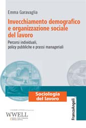 E-book, Invecchiamento demografico e organizzazione sociale del lavoro : percorsi individuali, policy pubbliche e prassi manageriali, Franco Angeli
