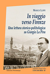 E-book, In viaggio verso Firenze : una lettura storico-politologica su Giorgio La Pira, Luppi, Marco, Polistampa