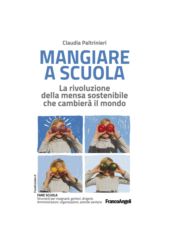 eBook, Mangiare a scuola : la rivoluzione della mensa sostenibile che cambierà il mondo, Paltrinieri, Claudia, Franco Angeli