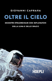 E-book, Oltre il cielo : incontri straordinari con gli esploratori della Luna e dello spazio, Caprara, Giovanni, Hoepli