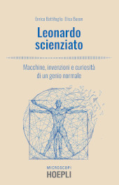 eBook, Leonardo scienziato : macchine, invenzioni e curiosità di un genio normale, Battifoglia, Enrica, Hoepli
