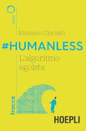 eBook, #Humanless : l'algoritmo egoista, Chiriatti, Massimo, Hoepli