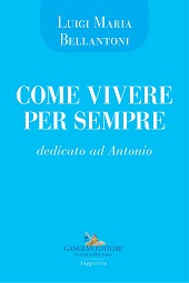 E-book, Come vivere per sempre : dedicato ad Antonio, Bellantoni, Luigi Maria, Gangemi