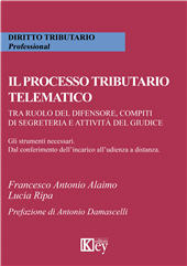 E-book, Il processo tributario telematico : tra ruolo del difensore, compiti di segreteria e attività del giudice : gli strumenti necessari, dal conferimento dell'incarico all'udienza a distanza, Key editore