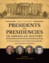 E-book, Presidents and Presidencies in American History : A Social, Political, and Cultural Encyclopedia and Document Collection [4 volumes], ABC-CLIO