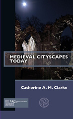 E-book, Medieval Cityscapes Today, Clarke, Catherine A. M., Arc Humanities Press