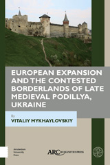 eBook, European Expansion and the Contested Borderlands of Late Medieval Podillya, Ukraine, Arc Humanities Press
