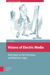 E-book, Visions of Electric Media : Television in the Victorian and Machine Ages, Roberts, Ivy., Amsterdam University Press