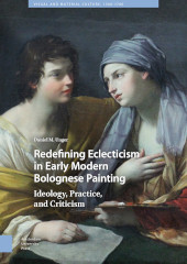 E-book, Redefining Eclecticism in Early Modern Bolognese Painting : Ideology, Practice, and Criticism, Amsterdam University Press