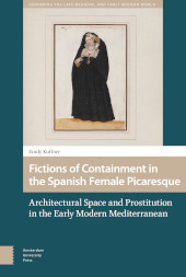 E-book, Fictions of Containment in the Spanish Female Picaresque : Architectural Space and Prostitution in the Early Modern Mediterranean, Amsterdam University Press