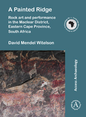 E-book, A Painted Ridge : Rock art and performance in the Maclear District, Eastern Cape Province, South Africa, Archaeopress