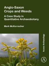 E-book, Anglo-Saxon Crops and Weeds : A Case Study in Quantitative Archaeobotany, Archaeopress