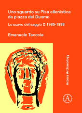 E-book, Uno sguardo su Pisa ellenistica da piazza del Duomo : Lo scavo del saggio D 1985-1988, Taccola, Emanuele, Archaeopress