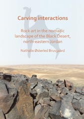 E-book, Carving Interactions : Rock Art in the Nomadic Landscape of the Black Desert, North-Eastern Jordan, Archaeopress