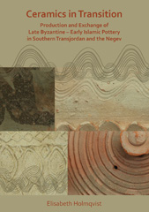 E-book, Ceramics in Transition : Production and Exchange of Late Byzantine-Early Islamic Pottery in Southern Transjordan and the Negev, Archaeopress