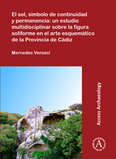 E-book, El sol, símbolo de continuidad y permanencia : Un estudio multidisciplinar sobre la figura soliforme en el arte esquemático de la Provincia de Cádiz, Archaeopress