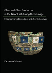 E-book, Glass and Glass Production in the Near East during the Iron Age : Evidence from objects, texts and chemical analysis, Archaeopress