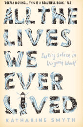 E-book, All the Lives We Ever Lived : Seeking Solace in Virginia Woolf, Atlantic Books