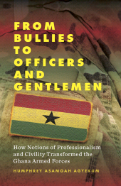 E-book, From Bullies to Officers and Gentlemen : How Notions of Professionalism and Civility Transformed the Ghana Armed Forces, Berghahn Books