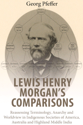 E-book, Lewis Henry Morgan's Comparisons : Reassessing Terminology, Anarchy and Worldview in Indigenous Societies of America, Australia and Highland Middle India, Berghahn Books