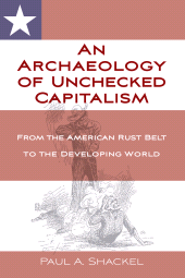 E-book, An Archaeology of Unchecked Capitalism : From the American Rust Belt to the Developing World, Berghahn Books