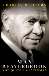 eBook, Max Beaverbrook : Not Quite A Gentleman, Biteback Publishing