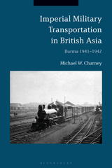 eBook, Imperial Military Transportation in British Asia, Charney, Michael W., Bloomsbury Publishing