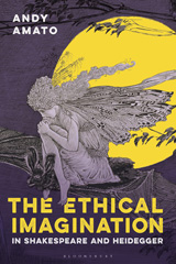 E-book, The Ethical Imagination in Shakespeare and Heidegger, Bloomsbury Publishing