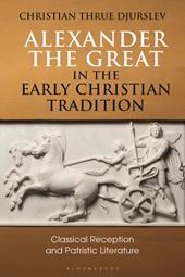E-book, Alexander the Great in the Early Christian Tradition : Classical Reception and Patristic Literature, Bloomsbury Publishing