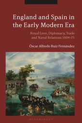 E-book, England and Spain in the Early Modern Era : Royal Love, Diplomacy, Trade and Naval Relations 1604-25, Bloomsbury Publishing