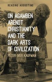 E-book, On Agamben, Arendt, Christianity, and the Dark Arts of Civilization, Bloomsbury Publishing
