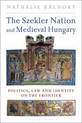 E-book, The Szekler Nation and Medieval Hungary : Politics, Law and Identity on the Frontier, Bloomsbury Publishing