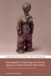 E-book, Ethnographic Collecting and African Agency in Early Colonial West Africa : A Study of Trans-Imperial Cultural Flows, Bloomsbury Publishing