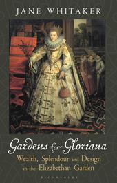 eBook, Gardens for Gloriana : Wealth, Splendour and Design in the Elizabethan Garden, Bloomsbury Publishing