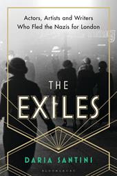 E-book, The Exiles : Actors, Artists and Writers Who Fled the Nazis for London, Santini, Daria, Bloomsbury Publishing