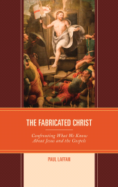 E-book, The Fabricated Christ : Confronting What We Know About Jesus and the Gospels, Fortress Academic