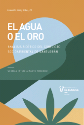 E-book, El agua o el oro : Análisis bioético del conflicto socioambiental de Santurbán, Universidad del Bosque
