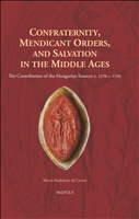 E-book, Confraternity, Mendicant Orders, and Salvation in the Middle Ages : The Contribution of the Hungarian Sources (c. 1270-c. 1530), Brepols Publishers