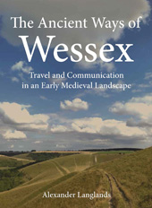 E-book, The Ancient Ways of Wessex : Travel and Communication in an Early Medieval Landscape, Langlands, Alexander, Casemate Group