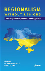 E-book, Regionalism without Regions : Reconceptualizing Ukraine's Heterogeneity, Central European University Press