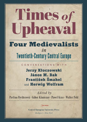 E-book, Times of Upheaval : Four Medievalists in Twentieth-Century Central Europe. Conversations with Jerzy Kłoczowski, János M. Bak, František Šmahel, and Herwig Wolfram, Central European University Press