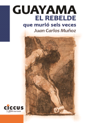 E-book, Guayama : El rebelde que murió seis veces, Ediciones Ciccus