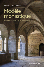 E-book, Modèle monastique : Un laboratoire de la modernité, Dalarun, Jacques, CNRS Éditions