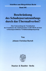 E-book, Beschränkung des Schadensersatzumfangs durch das Übermaßverbot? : Eine Untersuchung der Vereinbarkeit des Grundsatzes der Totalreparation (249 I BGB) mit dem verfassungsrechtlichen Verhältnismäßigkeitsprinzip., Bartelt, Johann Christian, Duncker & Humblot
