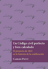 E-book, Un Código civil perfecto y bien calculado : el proyecto de 1821 en la historia de la codificación, Petit, Carlos, Dykinson